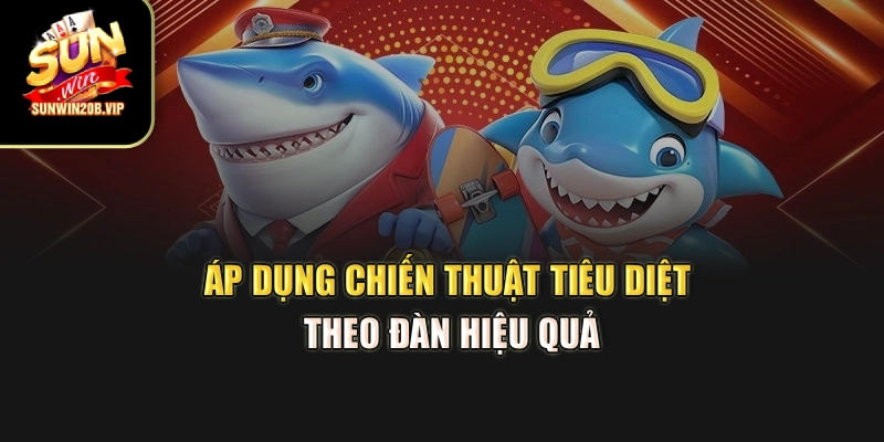 Áp dụng chiến thuật tiêu diệt theo đàn hiệu quả