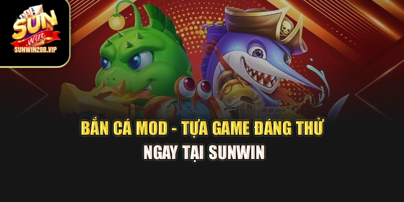 Bắn Cá Mod - Tựa Game Đáng Thử Ngay Tại Sunwin