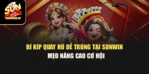 Bí Kíp Quay Hũ Dễ Trúng Tại Sunwin - Mẹo Nâng Cao Cơ Hội
