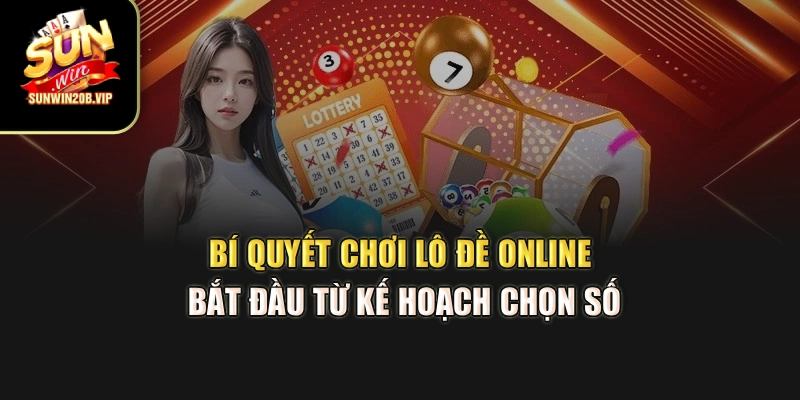 Bí quyết chơi lô đề online bắt đầu từ kế hoạch chọn số