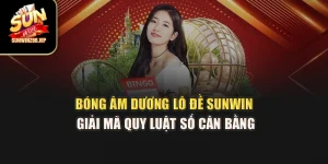 Bóng Âm Dương Lô Đề Sunwin – Giải Mã Quy Luật Số Cân Bằng