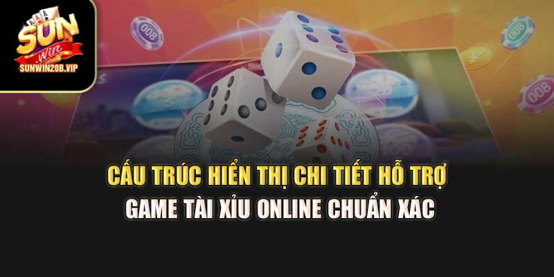 Cấu trúc hiển thị chi tiết hỗ trợ Game tài xỉu online chuẩn xác