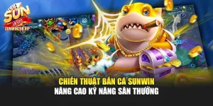 Chiến Thuật Bắn Cá Sunwin - Nâng Cao Kỹ Năng Săn Thưởng