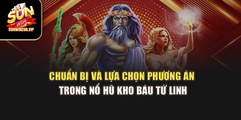 Chuẩn bị và lựa chọn phương án trong Nổ hũ kho báu tứ linh