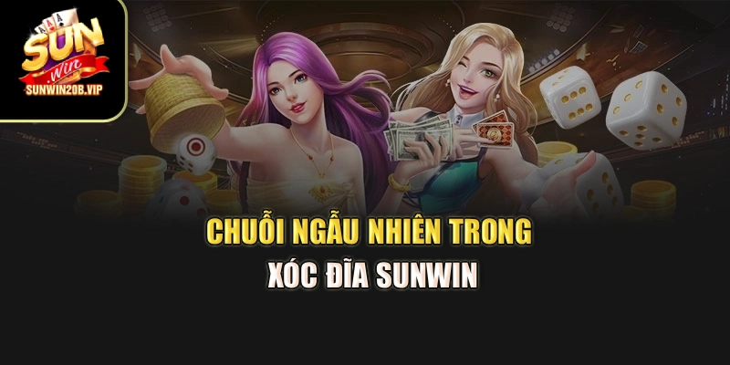 Chuỗi ngẫu nhiên trong xóc đĩa Sunwin