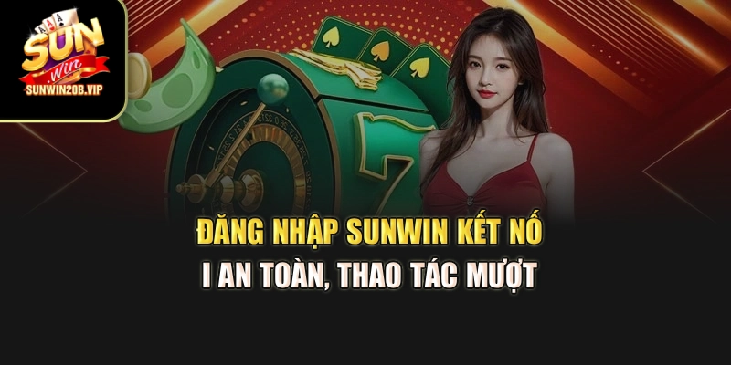 Đăng Nhập Sunwin – Kết Nối An Toàn, Thao Tác Mượt