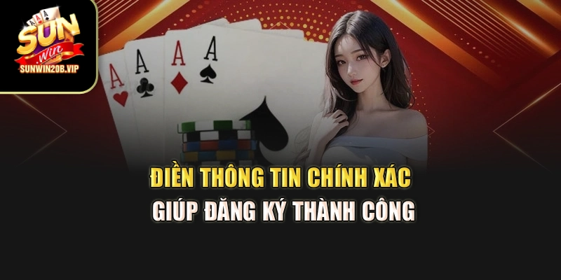 Điền thông tin chính xác giúp đăng ký thành công