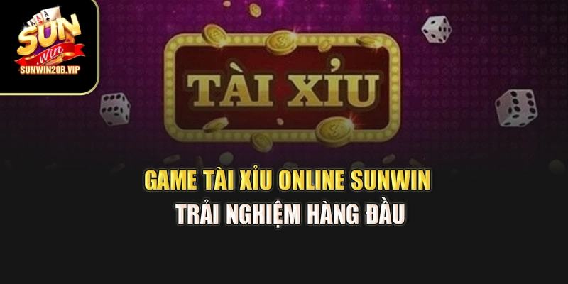 Game Tài Xỉu Online Sunwin – Trải Nghiệm Hàng Đầu