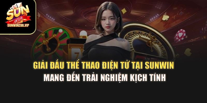 Giải đấu thể thao điện tử tại Sunwin mang đến trải nghiệm kịch tính Giải đấu thể thao điện tử tại Sunwin mang đến trải nghiệm kịch tính