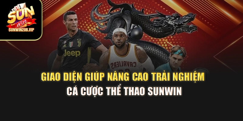 Giao diện giúp nâng cao trải nghiệm cá cược thể thao Sunwin