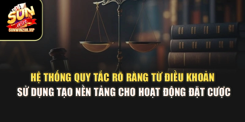 Hệ thống quy tắc rõ ràng từ điều khoản sử dụng tạo nền tảng cho hoạt động đặt cược