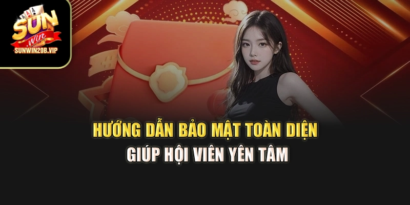 Hướng dẫn bảo mật toàn diện giúp hội viên yên tâm