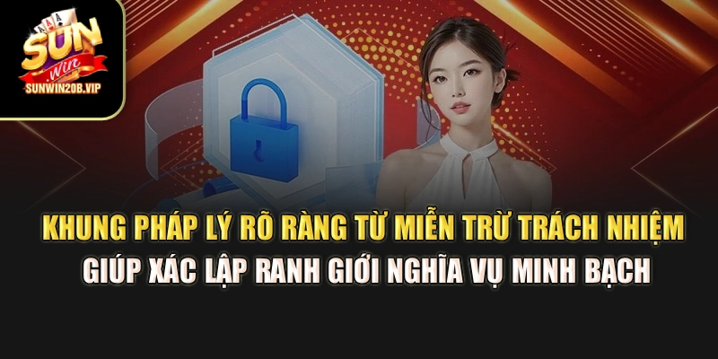Khung pháp lý rõ ràng từ miễn trừ trách nhiệm giúp xác lập ranh giới nghĩa vụ minh bạch