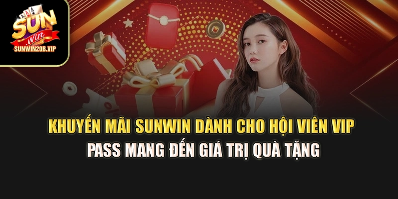 Khuyến mãi Sunwin dành cho hội viên Vip Pass mang đến giá trị quà tặng