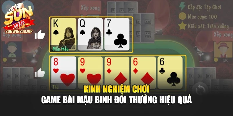 Kinh nghiệm chơi game bài Mậu Binh đổi thưởng hiệu quả