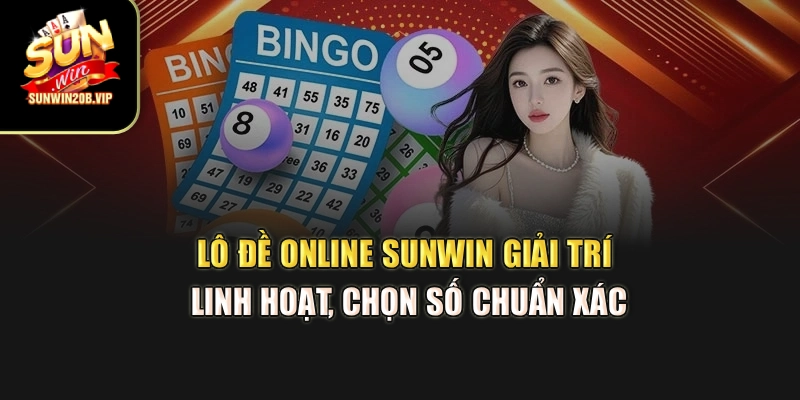 Lô Đề Online Sunwin – Giải Trí Linh Hoạt, Chọn Số Chuẩn Xác