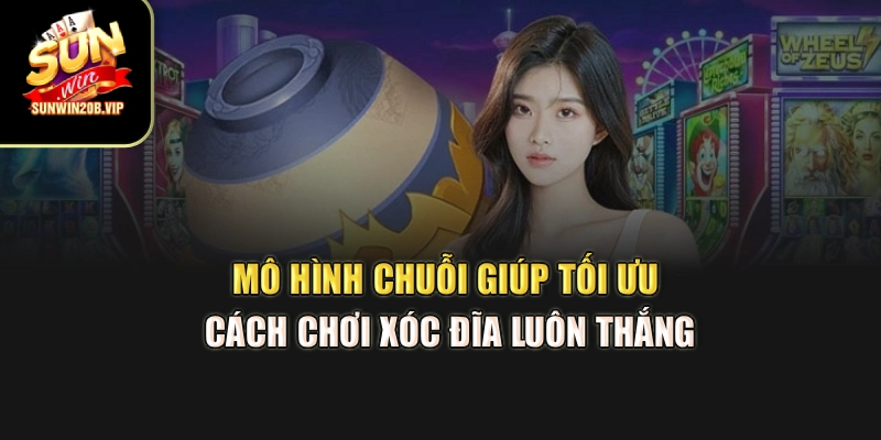 Mô hình chuỗi giúp tối ưu cách chơi xóc đĩa luôn thắng
