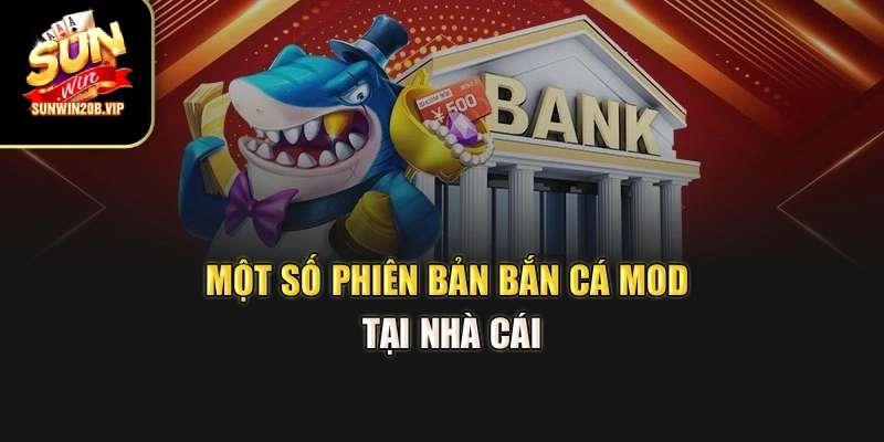 Một số phiên bản bắn cá mod tại nhà cái