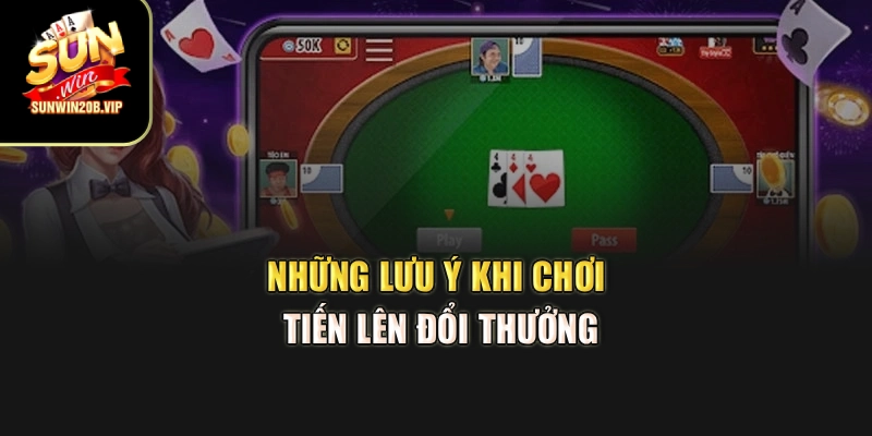 Những lưu ý khi chơi Tiến Lên đổi thưởng