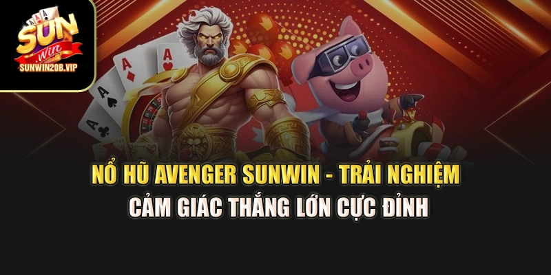 Nổ Hũ Avenger Sunwin - Trải Nghiệm Cảm Giác Thắng Lớn Cực Đỉnh