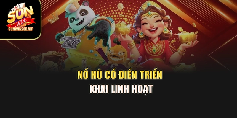Nổ hũ cổ điển triển khai linh hoạt
