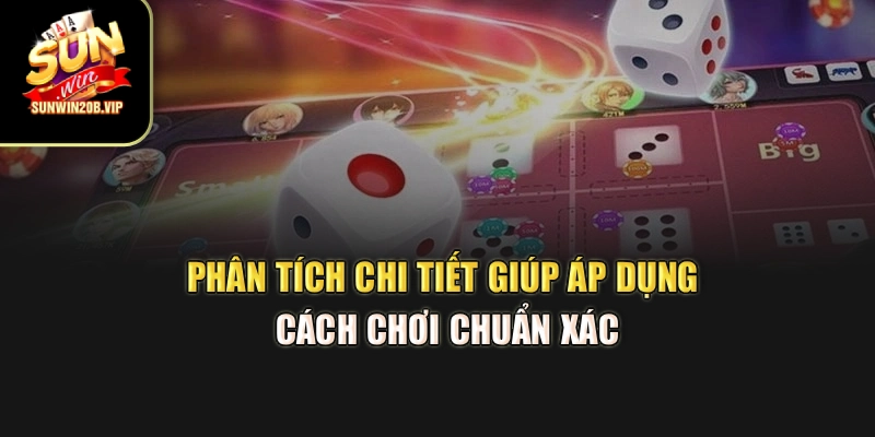 Phân tích chi tiết giúp áp dụng cách chơi chuẩn xác