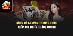 Rồng Hổ Sunwin – Thưởng Thức Niềm Vui Chiến Thắng Nhanh
