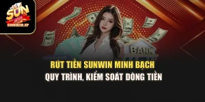 Rút Tiền Sunwin – Minh Bạch Quy Trình, Kiểm Soát Dòng Tiền