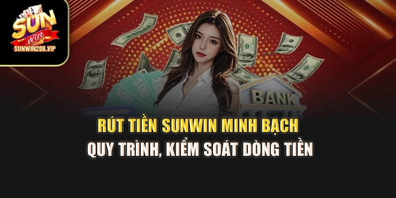 Rút Tiền Sunwin – Minh Bạch Quy Trình, Kiểm Soát Dòng Tiền