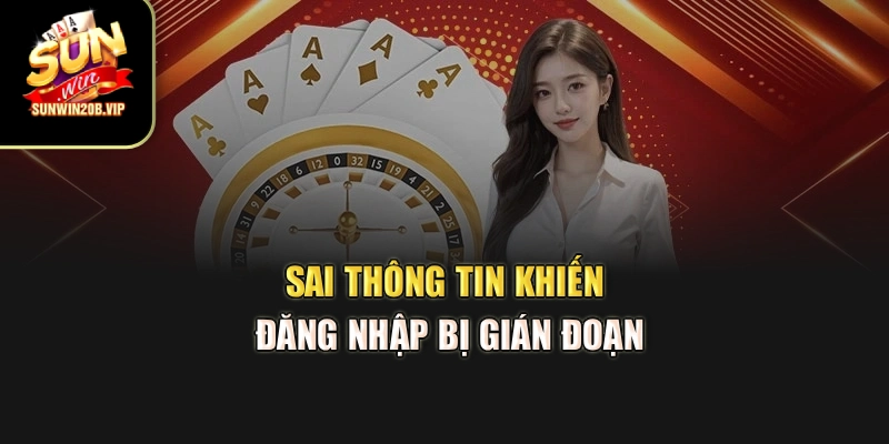 Sai thông tin khiến đăng nhập bị gián đoạn