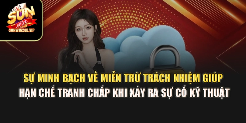 Sự minh bạch về miễn trừ trách nhiệm giúp hạn chế tranh chấp khi xảy ra sự cố kỹ thuật