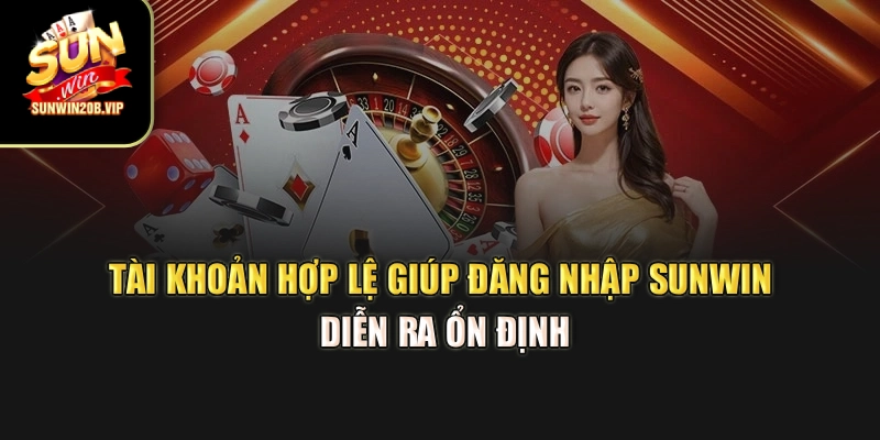 Tài khoản hợp lệ giúp đăng nhập Sunwin diễn ra ổn định