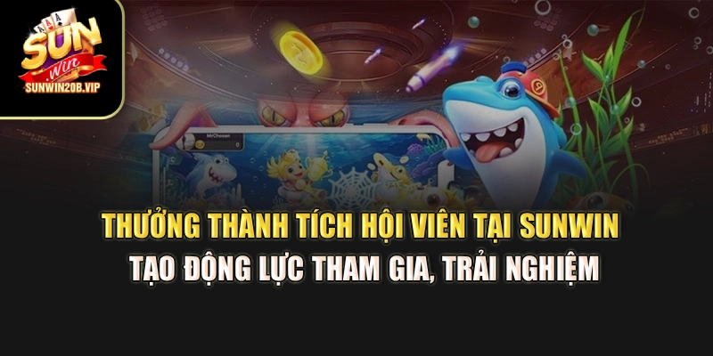 Thưởng thành tích hội viên tại Sunwin tạo động lực tham gia, trải nghiệm Thưởng thành tích hội viên tại Sunwin tạo động lực tham gia, trải nghiệm