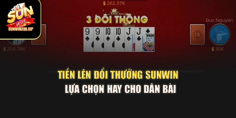 Tiến Lên Đổi Thưởng Sunwin - Lựa Chọn Hay Cho Dân Bài