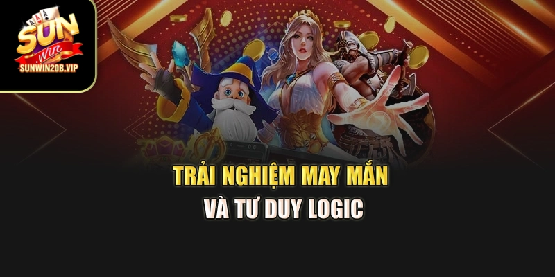 Trải nghiệm may mắn và tư duy logic