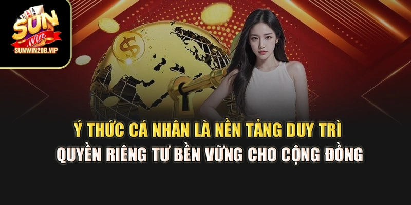 Ý thức cá nhân là nền tảng duy trì quyền riêng tư bền vững cho cộng đồng